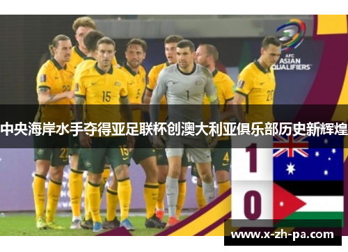 中央海岸水手夺得亚足联杯创澳大利亚俱乐部历史新辉煌 中央海岸水手夺得亚足联杯创澳大利亚俱乐部历史新辉煌
