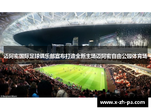 迈阿密国际足球俱乐部宣布打造全新主场迈阿密自由公园体育场