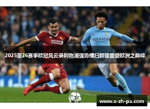 2025至26赛季欧冠风云录利物浦强势横扫群雄重登欧洲之巅峰