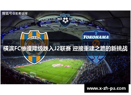 横滨FC惨遭降级跌入J2联赛 迎接重建之路的新挑战