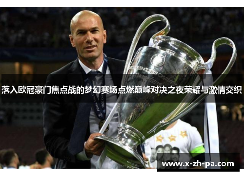 落入欧冠豪门焦点战的梦幻赛场点燃巅峰对决之夜荣耀与激情交织 落入欧冠豪门焦点战的梦幻赛场点燃巅峰对决之夜荣耀与激情交织